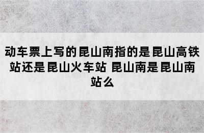 动车票上写的昆山南指的是昆山高铁站还是昆山火车站 昆山南是昆山南站么